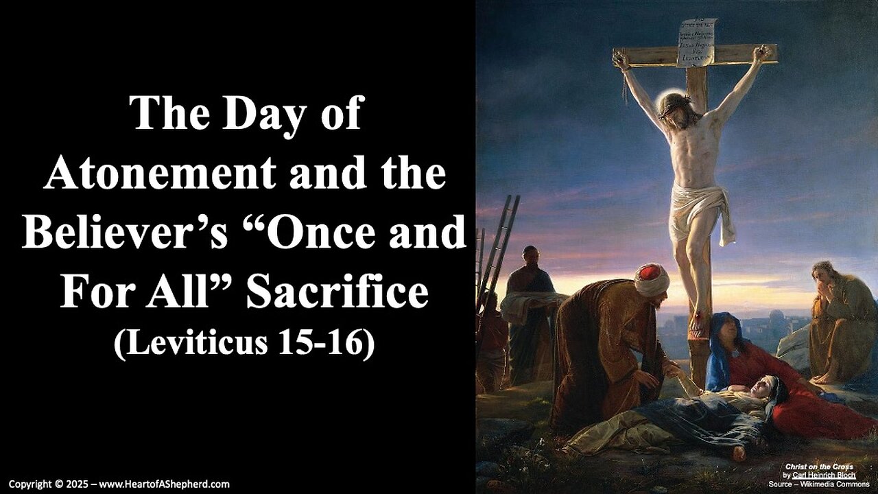 The Day of Atonement and the Believer’s “Once and For All” Sacrifice (Leviticus 15-16)