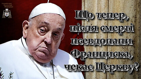 Що тепер, після смерті псевдопапи Франциска, чекає Церкву?