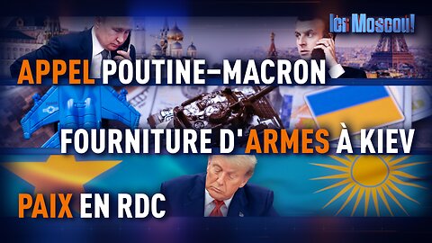 ICI MOSCOU. MACRON APPELLE POUTINE.