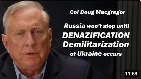 Col Doug Macgregor: Russia won't stop until Denazification & Demilitarization of Ukraine occurs