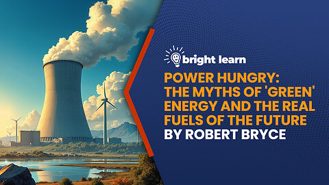 BrightLearn - Power Hungry: The Myths of 'Green' Energy and the Real Fuels of the Future...