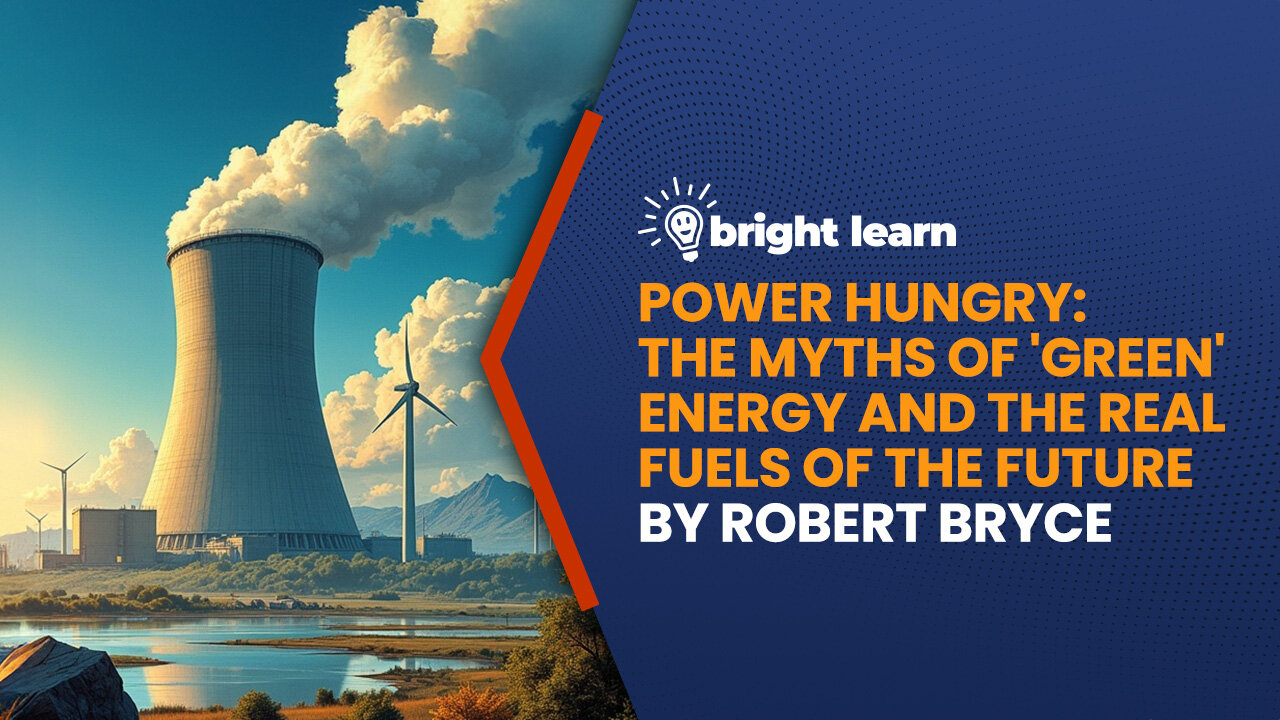 BrightLearn - Power Hungry: The Myths of 'Green' Energy and the Real Fuels of the Future...