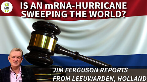 IS AN mRNA-HURRICANE SWEEPING THE WORLD? JIM FERGUSON REPORTS FROM LEEUWARDEN, HOLLAND