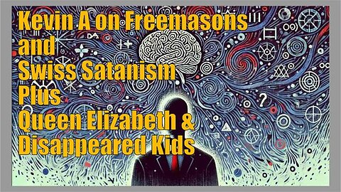 Kevin A on Freemasons and Swiss Satanism Plus Queen Elizabeth & Disappeared Kids