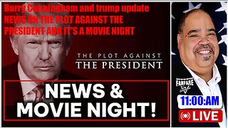 Barry Cunningham and trump update NEWS ON THE PLOT AGAINST THE PRESIDENT AND IT'S A MOVIE NIGHT