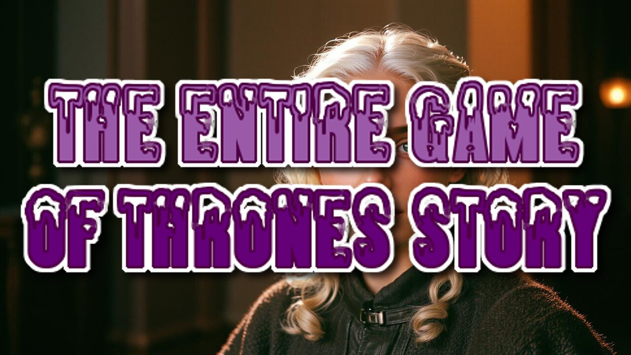 The Entire Game Of Thrones Story