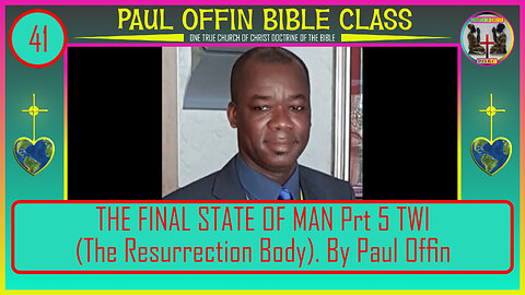 41| THE FINAL STATE OF MAN Prt 5 TWI (The Resurrection Body) by: Bro. Paul Offin