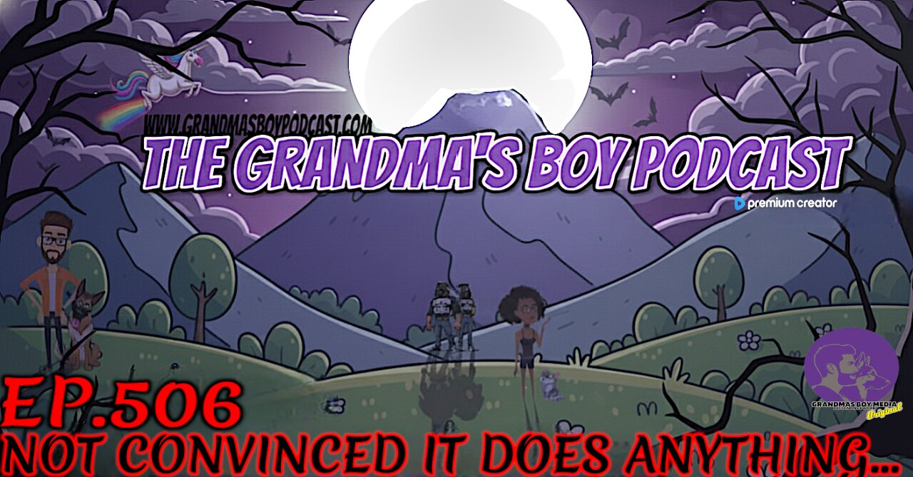 The Grandmas Boy Podcast EP.506-NOT CONVINCED IT DOES ANYTHING...