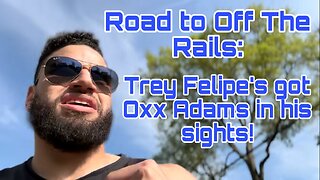 Road to Off The Rails: Trey Felipe's got Oxx Adams in his sights!