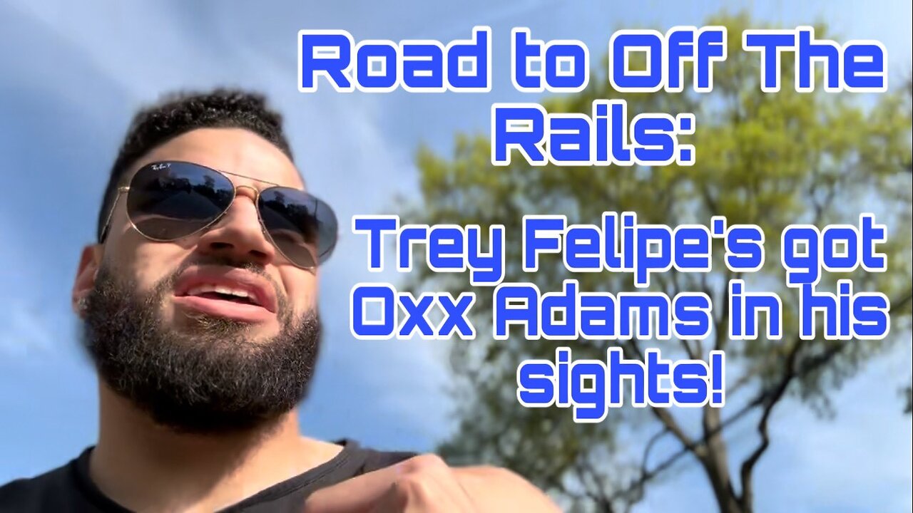 Road to Off The Rails: Trey Felipe's got Oxx Adams in his sights!