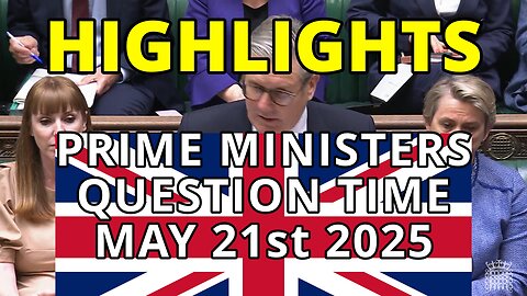 UK Parliament - Prime Ministers Question Time Highlights May 21st 2025