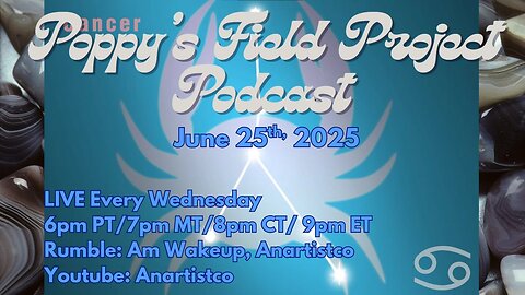 Poppy's Field Project 6/25/25 Cancer Season Part 1