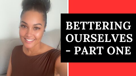 Bettering Ourselves - Part One