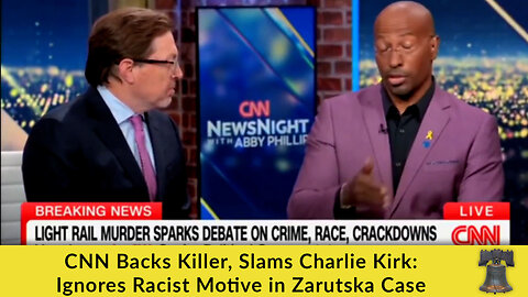 CNN Backs Killer, Slams Charlie Kirk: Ignores Racist Motive in Zarutska Case
