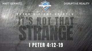 It's Not So Strange – I Pet. 4:12-19
