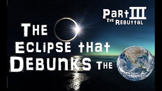 The August 21st, 2017 Total Eclipse and the Flat Earth - Part III