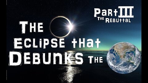 The August 21st, 2017 Total Eclipse and the Flat Earth - Part III