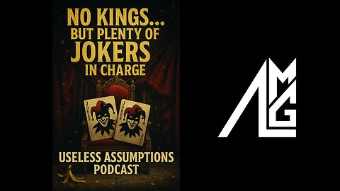 Useless Assumptions #102 No Kings...But Plenty Of Jokers In Charge