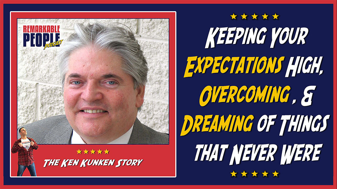 Ken Kunken Keeping Your Expectations High, Overcoming Barriers, & Dreaming of Things that Never Were