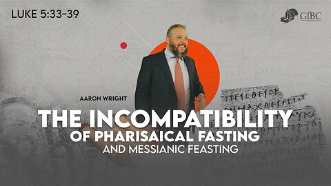 The Incompatibility of Pharisaical Fasting & Messianic Feasting l Aaron Wright