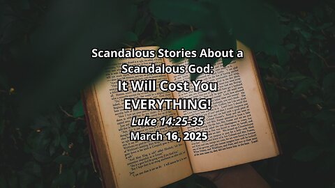 Scandalous Stories About a Scandalous God: It Will Cost You Everything! - Luke 14:25-35