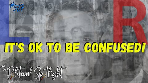 #527 | It's OK to Be Confused! | The Political Spotlight