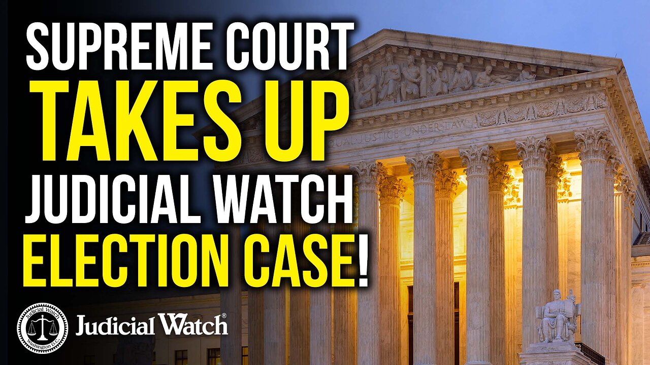 RELENTLESS: Supreme Court TAKES UP Judicial Watch Election Case!
