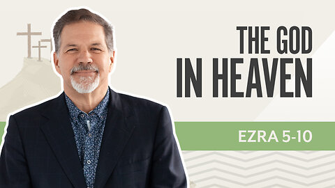 Bible Discovery, Ezra 5-10 | The God in Heaven – May 14, 2025