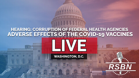 LIVE: Hearing: Corruption of Federal Health Agencies & Effects of the Covid-19 Vaccines - 5/21/25
