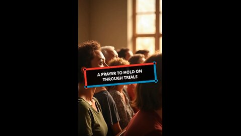 A Prayer to Hold On Through Light and Momentary Trials
