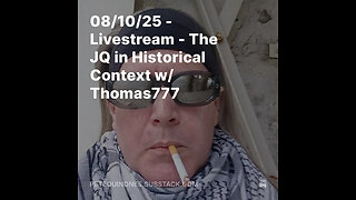 08/10/25 - Livestream - The JQ in Historical Context w/ Thomas777