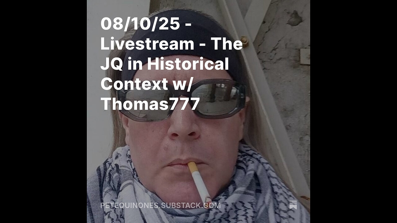 08/10/25 - Livestream - The JQ in Historical Context w/ Thomas777