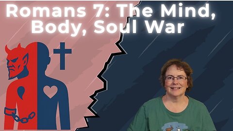 Romans 7 - The Mind, Body, Soul War