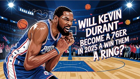 Will Kevin Durant Become a 76er in 2025?
