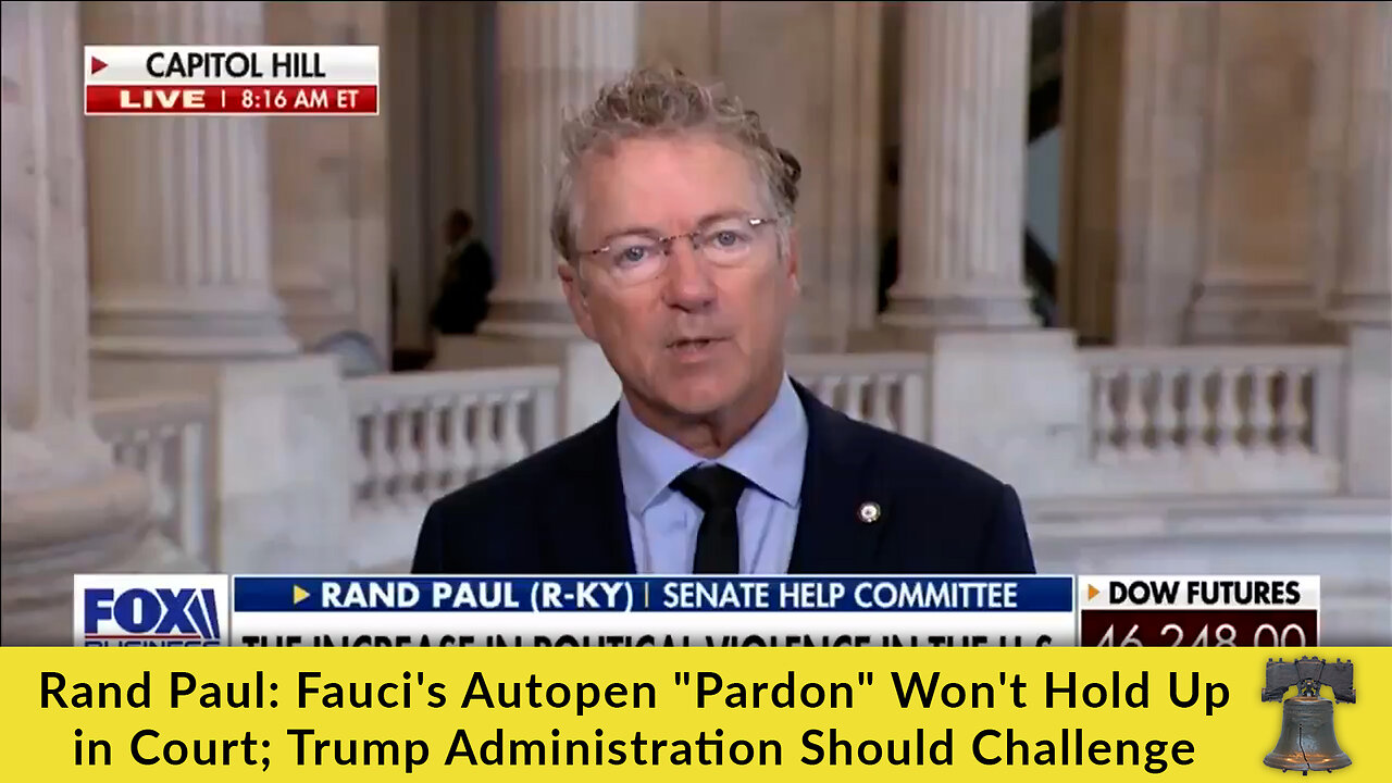 Rand Paul: Fauci's Autopen "Pardon" Won't Hold Up in Court; Trump Administration Should Challenge