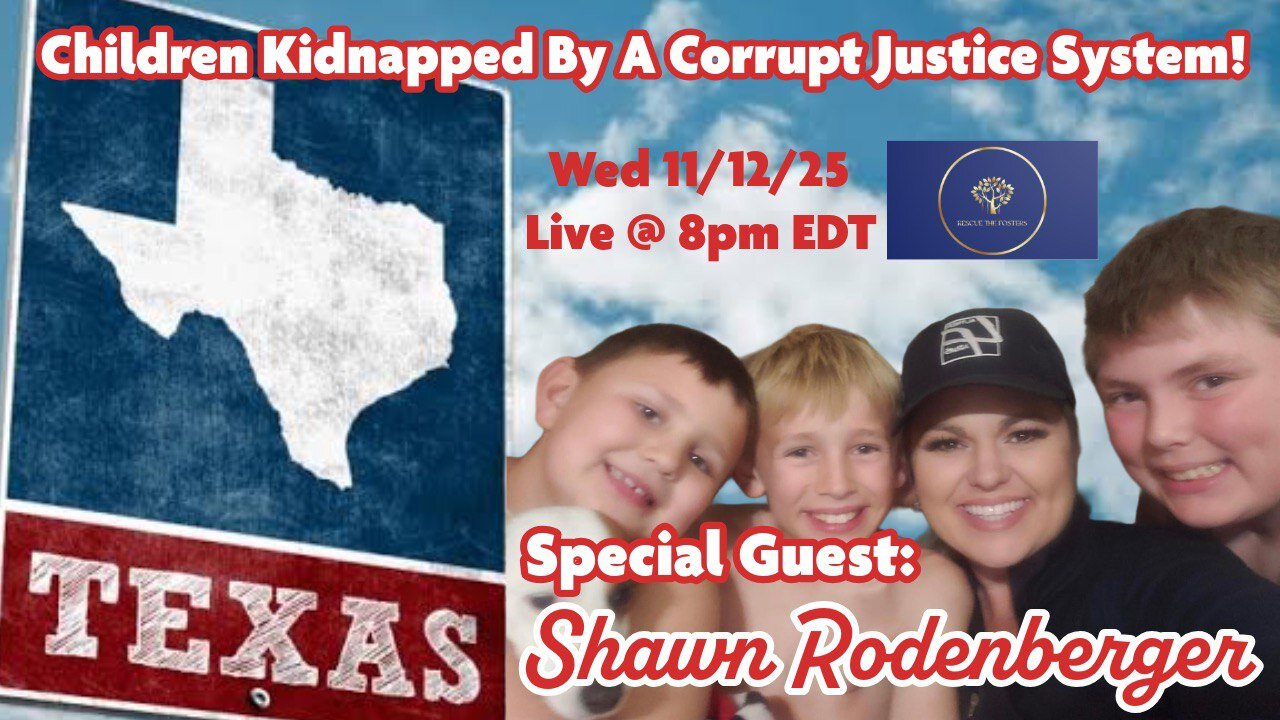 Rescue The Fosters: CHILDREN KIDNAPPED BY A CORRUPT JUSTICE SYSTEM! w/ TX Mother - Shawn Rodenberger
