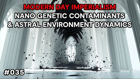 Modern Day Imperialism, Nano Genetic Contaminants, & Astral Environment Dynamics
