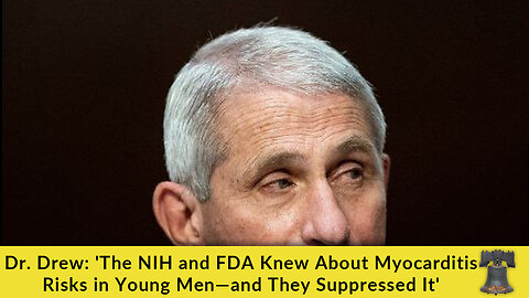 Dr. Drew: 'The NIH and FDA Knew About Myocarditis Risks in Young Men—and They Suppressed It'