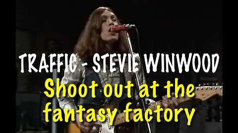 Traffic - Stevie Winwood "Shoot out at the fantasy factory"