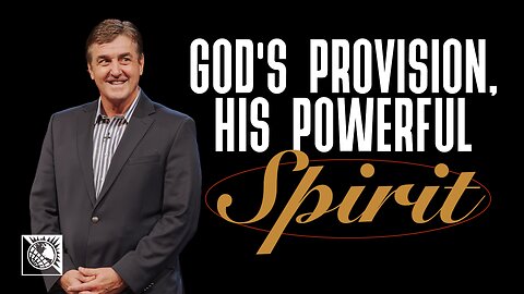 God’s Provision, His Powerful Spirit
