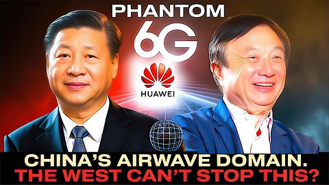 CHINA’S PHANTOM 6G Huawei’s Tech That CONTROLS Airwaves