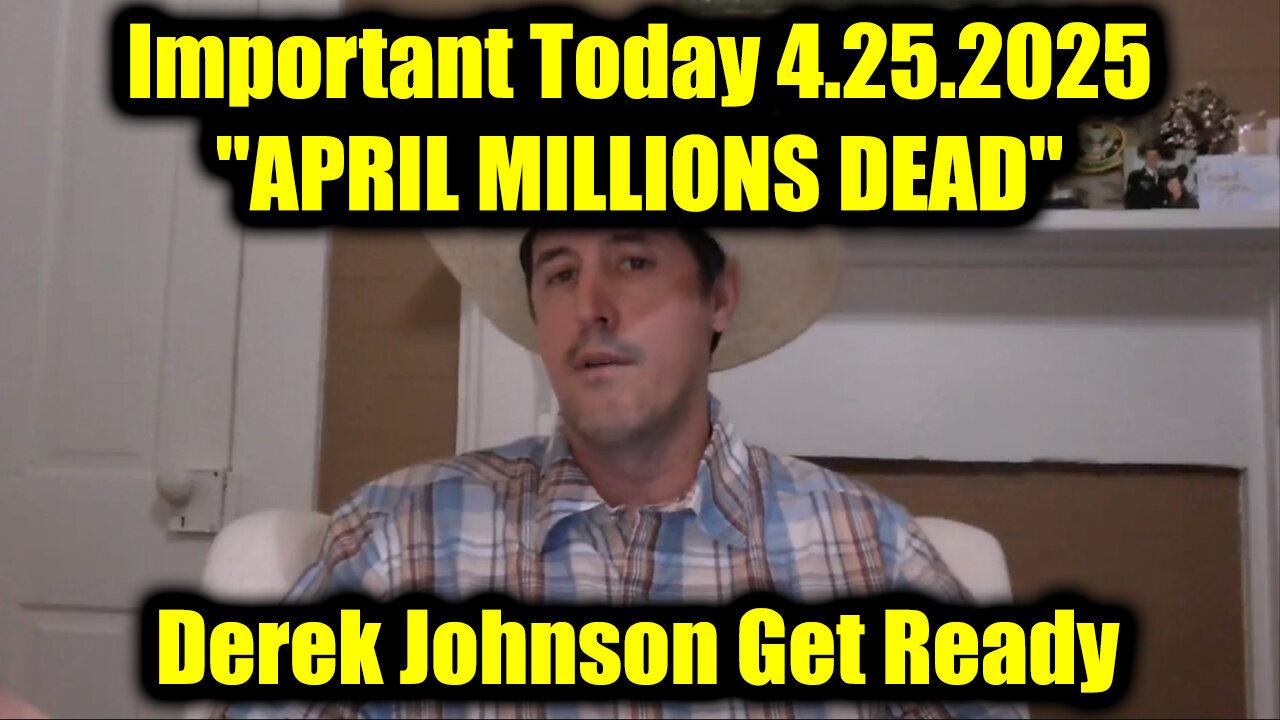 Derek Johnson Important Today 4.25.25 - "APRIL MILLIONS DEAD"