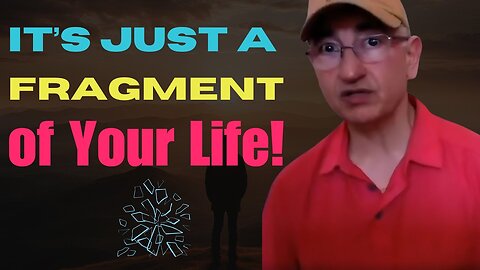 Its Just A Fragment Of The Experiences Of Your Life!