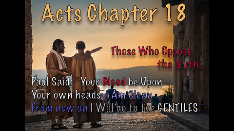 Acts Ch 18, "Your Blood Be Upon Your Own Heads; I Am Clean From now On I Will Go To The Gentiles!"
