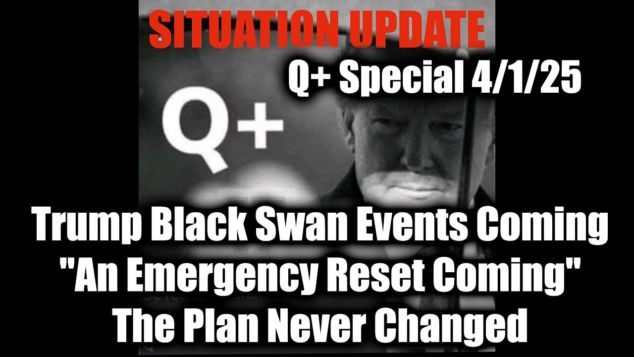 Situation Update 4.1.25 - Trump "Black Swan Events Coming", An Emergency Reset Coming