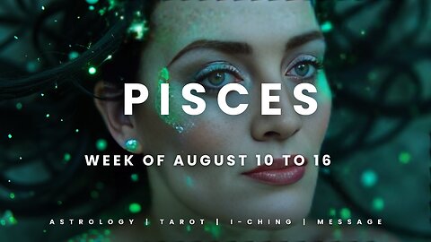PISCES Week of August 10 to 16