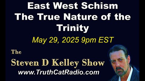 TCR#1124 STEVEN D KELLEY #437 MAY-29-2025 East West Schism The True Nature of the Trinity