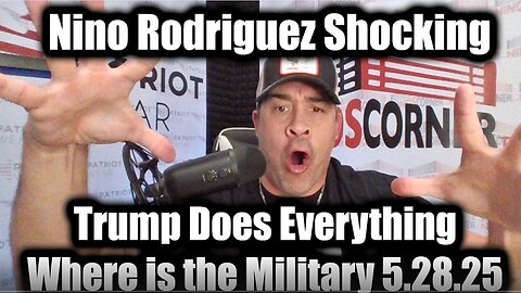 Nino Rodriguez Shocking 5.28.2025: Trump Does Everything. Where is the Military