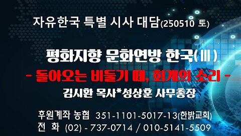 250510 (토) 평화지향 문화연방 한국(Ⅲ) -돌아오는 비둘기 떼, 회개의 소리 [자유한국 특별 시사대담] 김시환목사*성상훈 사무총장