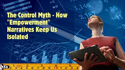 E03: The Control Myth - How "Empowerment" Narratives Keep Us Isolated